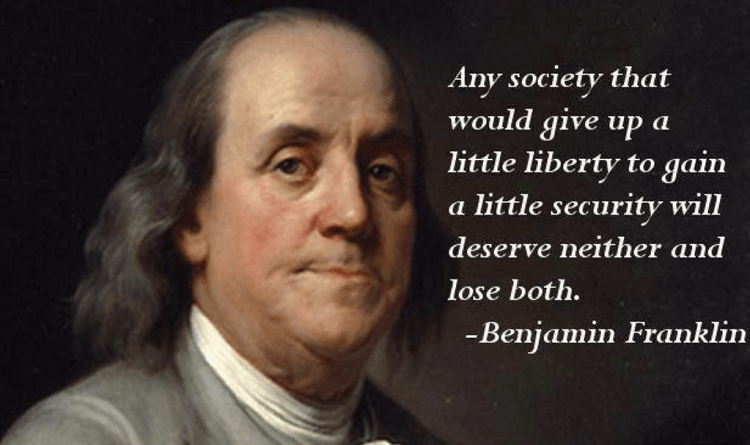 Будь-яке суспільство, що готове пожертвувати важливою свободою заради тимчасової безпеки, не заслуговує, ні свободи, ні безпеки і втратить обидві. Б. Франклін